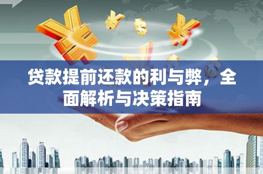 渝北贷款提前还款的利与弊，全面解析与决策指南
