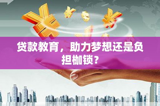 渝北贷款教育，助力梦想还是负担枷锁？