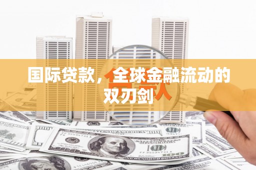 渝北国际贷款，全球金融流动的双刃剑