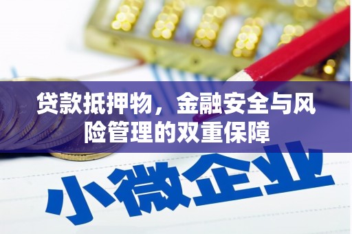 渝北贷款抵押物，金融安全与风险管理的双重保障