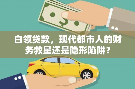 渝北白领贷款，现代都市人的财务救星还是隐形陷阱？