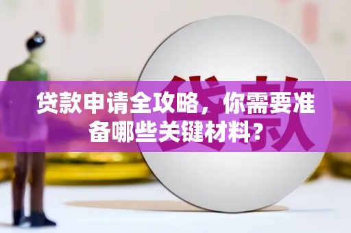 渝北贷款申请全攻略，你需要准备哪些关键材料？