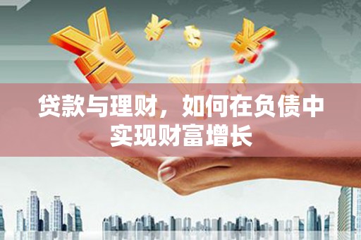 渝北贷款与理财，如何在负债中实现财富增长