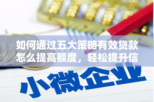 渝北如何通过五大策略有效贷款怎么提高额度，轻松提升信用价值