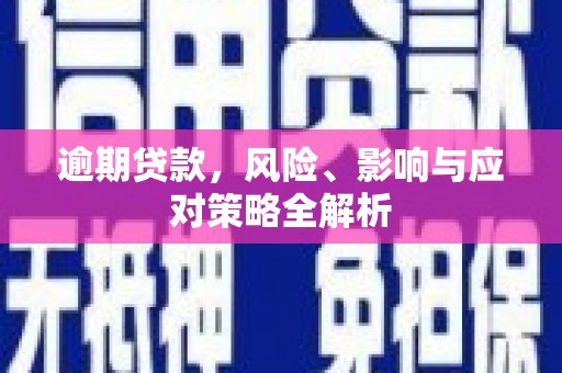 渝北逾期贷款，风险、影响与应对策略全解析