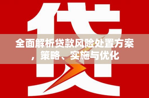 渝北全面解析贷款风险处置方案，策略、实施与优化