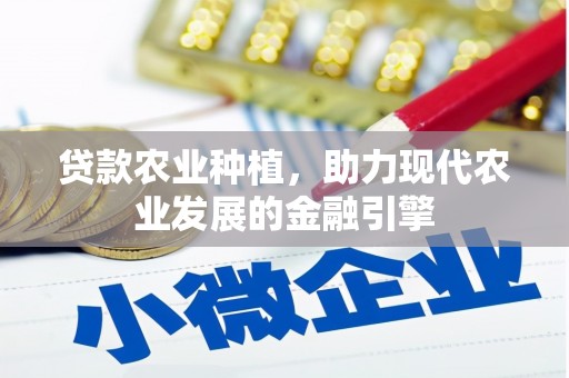 渝北贷款农业种植，助力现代农业发展的金融引擎