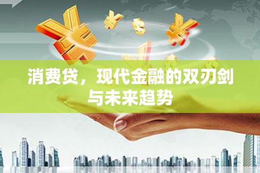 渝北消费贷，现代金融的双刃剑与未来趋势