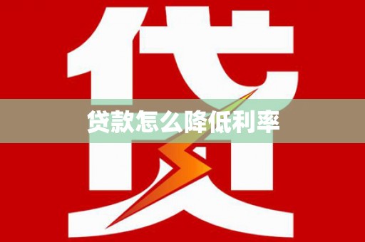 渝北贷款怎么降低利率