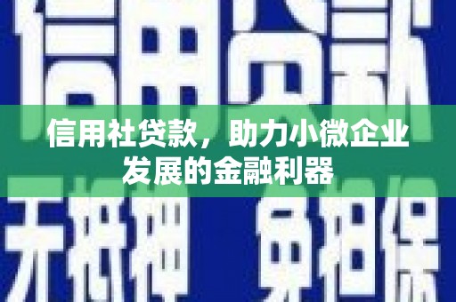 渝北信用社贷款，助力小微企业发展的金融利器