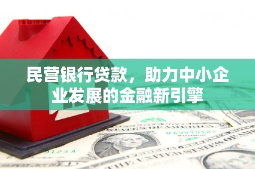 渝北民营银行贷款，助力中小企业发展的金融新引擎