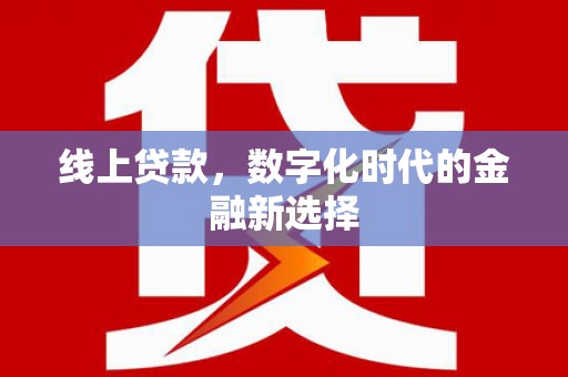 渝北线上贷款，数字化时代的金融新选择