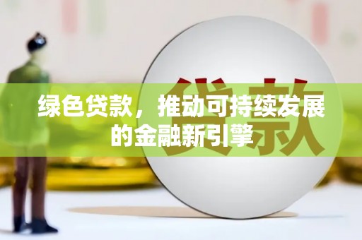 渝北绿色贷款，推动可持续发展的金融新引擎