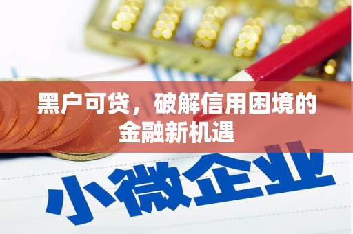 渝北黑户可贷，破解信用困境的金融新机遇