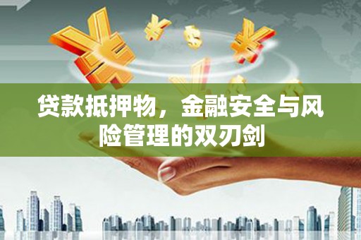 渝北贷款抵押物，金融安全与风险管理的双刃剑