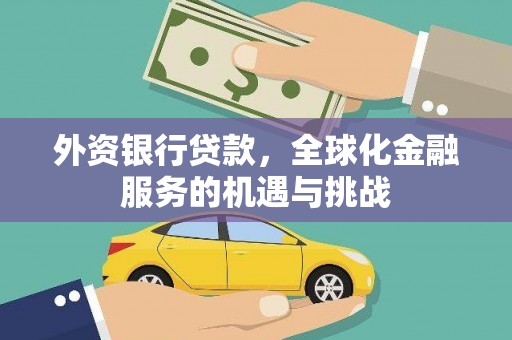渝北外资银行贷款，全球化金融服务的机遇与挑战