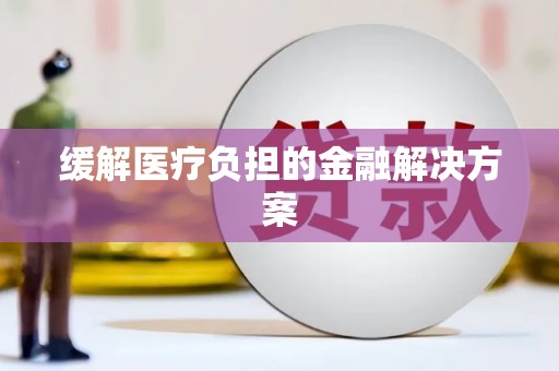 渝北缓解医疗负担的金融解决方案