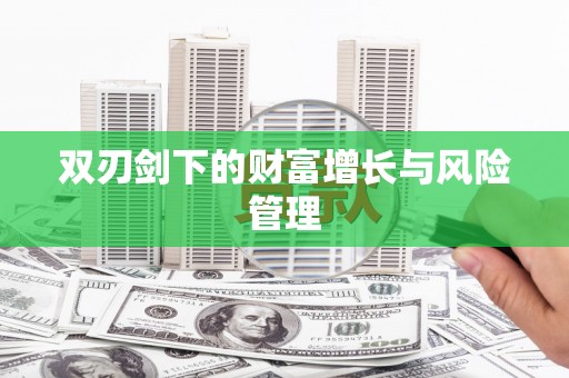 渝北双刃剑下的财富增长与风险管理