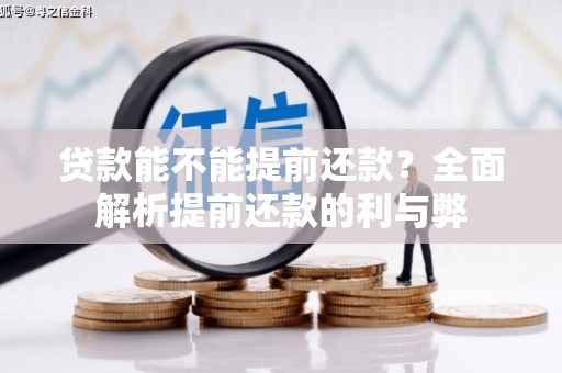 渝北贷款能不能提前还款？全面解析提前还款的利与弊