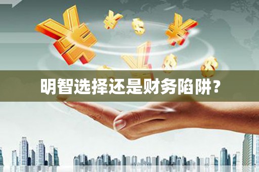 渝北明智选择还是财务陷阱？