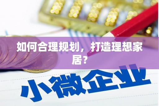 渝北如何合理规划，打造理想家居？