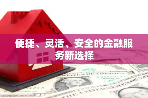 渝北便捷、灵活、安全的金融服务新选择