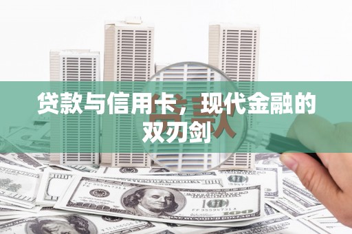 渝北贷款与信用卡，现代金融的双刃剑